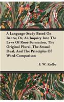 A Language-Study Based On Bantu; Or, An Inquiry Into The Laws Of Root-Formation, The Original Plural, The Sexual Dual, And The Principles Of Word-Comparison: (English)