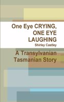 One Eye CRYING, ONE EYE LAUGHING A Transylvanian Tasmanian Story