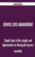 Service Level Management - Simple Steps to Win, Insights and Opportunities for Maxing Out Success