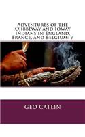 Adventures of the Ojibbeway and Ioway Indians in England, France, and Belgium: Volume II of II