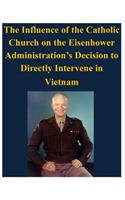 Influence of the Catholic Church on the Eisenhower Administration's Decision to Directly Intervene in Vietnam