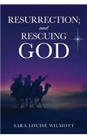 RESURRECTION; and RESCUING GOD