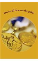 Do We All Deserve the Gold?