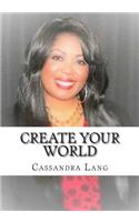 Create Your World: You Have The Power To Create Your World