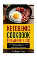 Ketogenic Cookbook for Weight Loss: 25 Quick and Easy Ketogenic Diet Recipes for Rapid Weight Loss, Healthy Living and Mental Focus