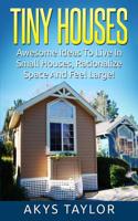 Tiny Houses: Awesome Ideas to Live in Small Houses Yet Feeling Large