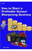 How to Start a Profitable Scissor Sharpening Business: Your guide to a lucrative career sharpening and selling scissors