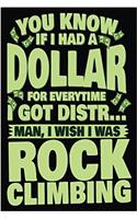 You Know If I Had A Dollar For Everytime I Got Distr... Man, I Wish I Was Rock Climbing: Blank Lined Notebook Journals