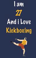 I am 27 And i Love Kickboxing: Journal for Kickboxing Lovers, Birthday Gift for 27 Year Old Boys and Girls who likes Strength and Agility Sports, Christmas Gift Book for Kickboxin