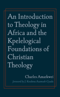 Introduction to Theology in Africa and the Kpelelogical Foundations of Christian Theology