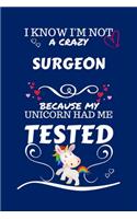 I Know I'm Not A Crazy Surgeon Because My Unicorn Had Me Tested: Perfect Gag Gift For A Surgeon Who 100% Isn't Crazy! - Blank Lined Notebook Journal - 100 Pages 6 x 9 Format - Office - Work - Job - Humour and Bant