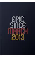 Epic Since March 2013: Blank Lined Journal, Happy Birthday Notebook, Diary Perfect Gift For Your Loved Ones