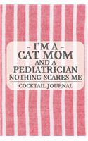I'm a Cat Mom and a Pediatrician Nothing Scares Me Coctail Journal