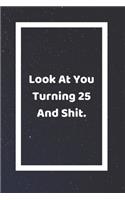 Look At You Turning 25 And Shit