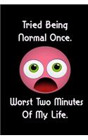 Tried Being Normal Once. Worst Two Minutes Of My Life.