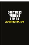 Don't Mess With Me I Am An Administrator