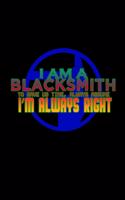 I am a blacksmith to save us time, always assume i'm always right