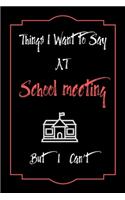 Things I Want to Say To School meeting But I Can't