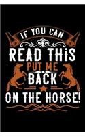 If You Can Read This Put Me Back On The Horses: Best horse quote journal notebook for multiple purpose like writing notes, plans and ideas. Best horse journal for horse lover. (Proud Horse Owner N