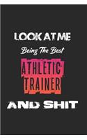 Look At Me Being The Best Athletic trainer And Shit: Amazing Gift For Athletic trainer. Athletic trainer Lined Notebook / Athletic trainer Journal Gift, 120 Pages, 6x9, Soft Cover, Matte Finish