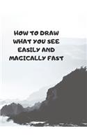 How to Draw What You See Easily and Magically Fast: This 8.5 x 11 inch 114 page Sketch Book includes a brief 4 page Instruction Section about learning to draw quickly and accurately. You will be amaze