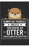 Always Be Yourself Unless You Can Be An Otter Then Always Be An Otter: (6x9 Journal): Lined Writing Notebook, 120 Pages