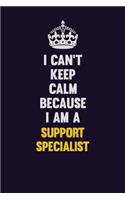 I Can't Keep Calm Because I Am A Support Specialist: Motivational and inspirational career blank lined gift notebook with matte finish