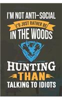 I'm Not Anti-Social I'd Just Rather Be In The Woods Hunting Than Talking To Idiots