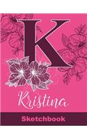 Kristina Sketchbook: Letter K Initial Monogram Personalized First Name Sketch Book for Drawing, Sketching, Journaling, Doodling and Making Notes. Cute and Trendy Custom 