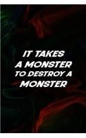 It Takes A Monster To Destroy A Monster