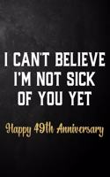 I Can't Believe I'm Not Sick Of You Yet Happy 49th Anniversary