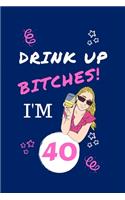 Drink Up Bitches I'm 40: Perfect Gag Gift - Blank Lined Notebook Journal - 100 Pages 6" x 9" Format - Office Humour and Banter - Girls night Out - Birthday- Hen Do -
