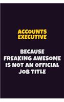 Accounts Executive, Because Freaking Awesome Is Not An Official Job Title: 6X9 Career Pride Notebook Unlined 120 pages Writing Journal
