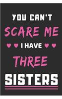 You Can't Scare Me I Have Three Sisters: lined notebook, funny gift for Brothers