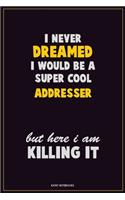 I Never Dreamed I would Be A Super Cool Addresser But Here I Am Killing It: Career Motivational Quotes 6x9 120 Pages Blank Lined Notebook Journal