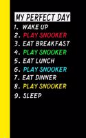 My Perfect Day Wake Up Play Snooker Eat Breakfast Play Snooker Eat Lunch Play Snooker Eat Dinner Play Snooker Sleep: My Perfect Day Is A Funny Cool Notebook Or Diary Gift