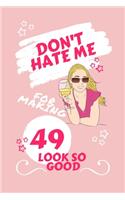 Don't Hate Me For Making 49 Look So Good: Perfect Gag Gift - Blank Lined Notebook Journal - 100 Pages 6" x 9" Format - Office Humour and Banter - Girls night Out - Birthday- Hen Stag Do - An