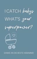 I Catch Babys What's Your Superpower? Danke an Die Beste Hebamme!: A4 Notizbuch BLANKO liebevolles Geschenk für deine Hebamme Geburtshelferin oder Entbindungshelferin - schöne Geschenkidee als Dankeschön - Hebammen 