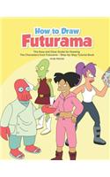 How to Draw Futurama: The Easy and Clear Guide for Drawing the Characters from Futurama - Step-By-Step Tutorial Book