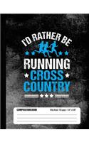 I'd Rather Be Running Cross Country Composition Book, Wide Ruled, 150 pages (7.44 x 9.69): Lined School Notebook Journal Gift for Cross Country Runner and Student