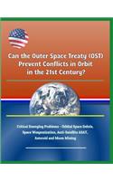 Can the Outer Space Treaty (Ost) Prevent Conflicts in Orbit in the 21st Century? Critical Emerging Problems - Orbital Space Debris, Space Weaponization, Anti-Satellite Asat, Asteroid and Moon Mining