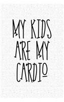 My Kids Are My Cardio: A 6x9 Inch Matte Softcover Notebook Journal with 120 Blank Lined Pages and a Funny Parenting Cover Slogan