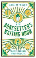 In the Bonesetter's Waiting Room: Travels Through Indian Medicine