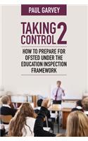 Taking Control 2: How to prepare for Ofsted under the education inspection framework