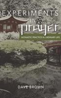 Experiments in Prayer: Monastic Practice in Ordinary Life