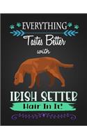 Everything Tastes Better with Irish Setter Hair in It!: Journal Composition Notebook for Dog and Puppy Lovers