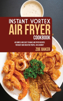 Instant Vortex Air Fryer Cookbook: 40 Simple And Easy To Make Air Fryer Recipes For Busy And Creative People, On A Budget