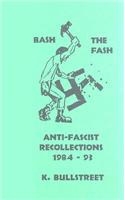 Bash the Fash: Anti-Fascist Recollections 1984-93: Anti-Fascist Recollections 1984-93