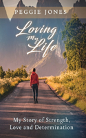 Loving My Life: My Story of Strength, Love and Determination