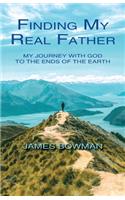 Finding My Real Father: My Journey With God to the Ends of the Earth